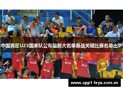中国男足U23国家队公布最新大名单备战关键比赛名单出炉